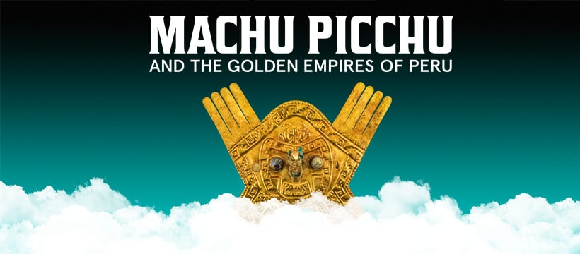 Machu Picchu and the Golden Empires of Peru’